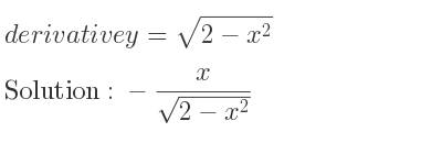 The derivative of y=sqrt(2-x^2) is -x/(sqrt(2-x^2))